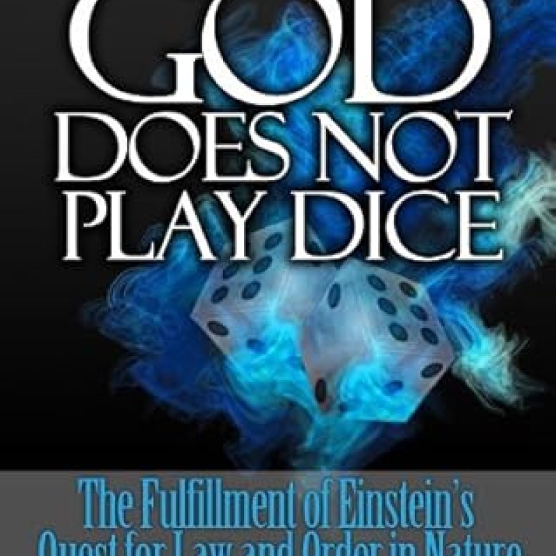 God Does Not Play Dice: The Fulfillment of Einstein's Quest for Law and Order in Nature God Does Not Play Dice: The Fulfillment of Einstein's Quest for Law and Order in Nature